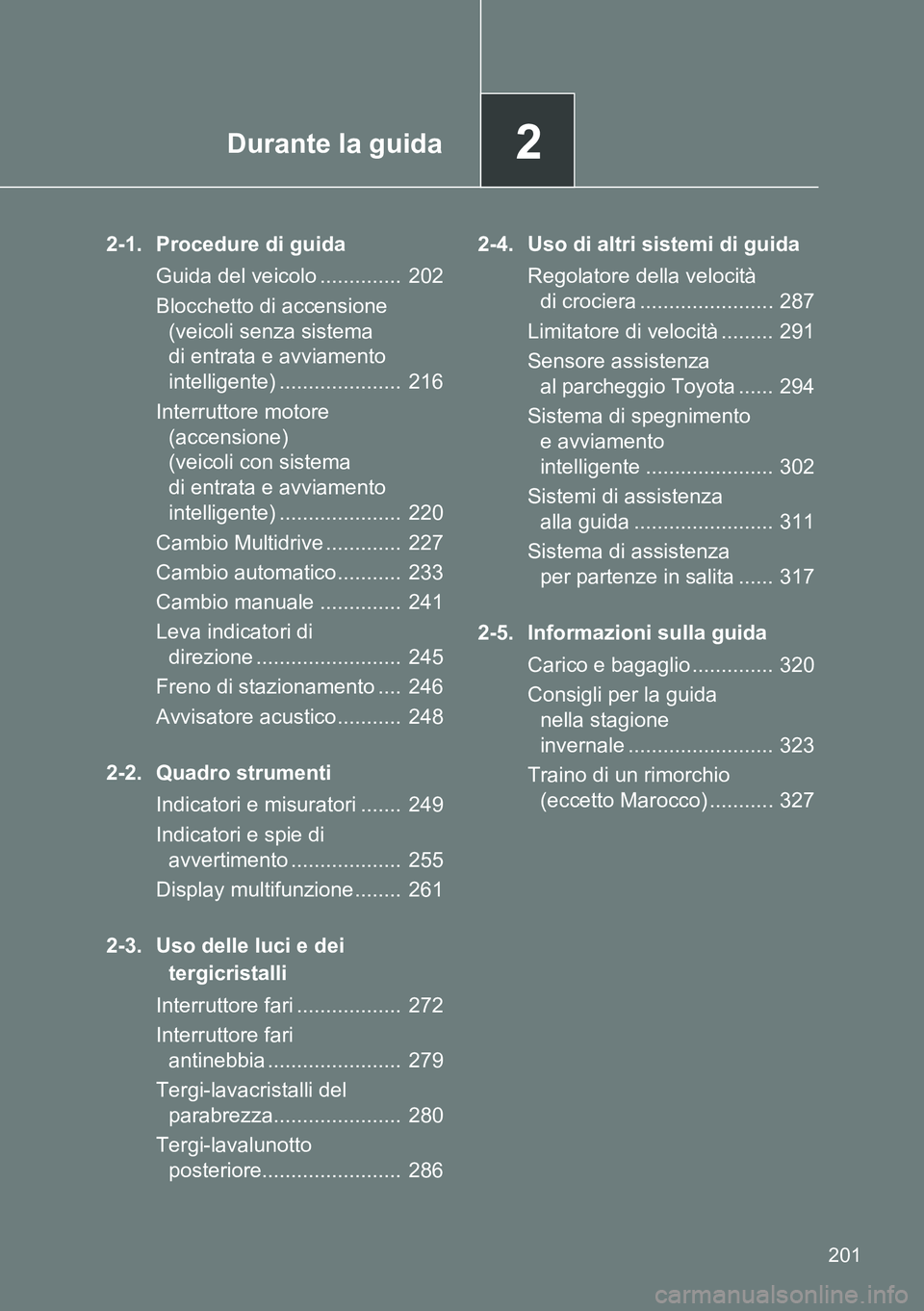 TOYOTA VERSO 2014 Manuale duso (in Italian) 2Durante la guida
201
2-1. Procedure di guida
Guida del veicolo .............. 202
Blocchetto di accensione
(veicoli senza sistema
di entrata e avviamento
intelligente) ..................... 216
TOYOTA VERSO 2014 Manuale duso (in Italian) 2Durante la guida
201
2-1. Procedure di guida
Guida del veicolo .............. 202
Blocchetto di accensione
(veicoli senza sistema
di entrata e avviamento
intelligente) ..................... 216