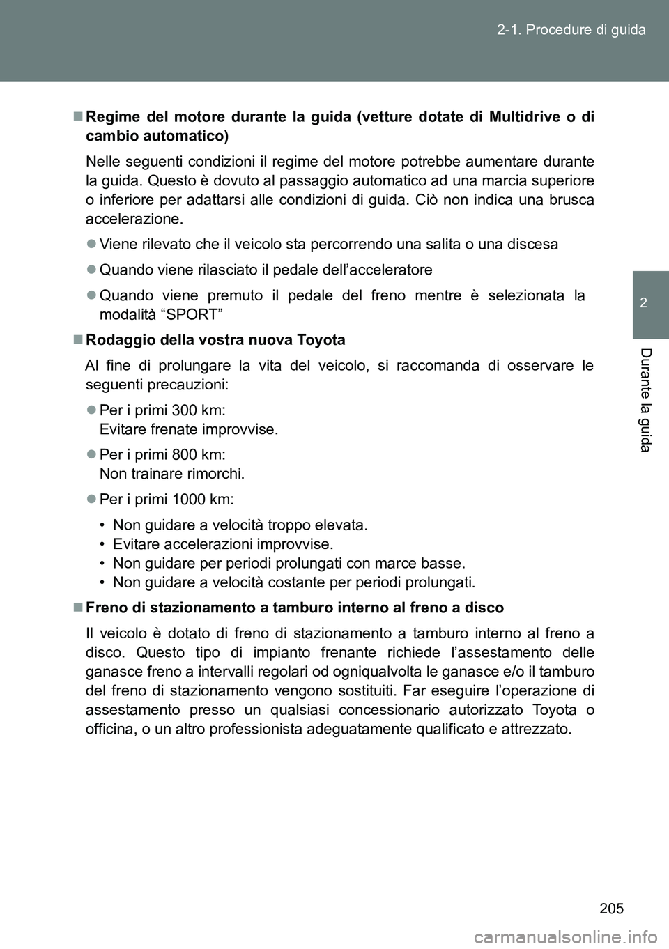 TOYOTA VERSO 2014 Manuale duso (in Italian) 205 2-1. Procedure di guida
2
Durante la guida
Regime del motore durante la guida (vetture dotate di Multidrive o di
cambio automatico)
Nelle seguenti condizioni il regime del motore potrebbe aumen TOYOTA VERSO 2014 Manuale duso (in Italian) 205 2-1. Procedure di guida
2
Durante la guida
Regime del motore durante la guida (vetture dotate di Multidrive o di
cambio automatico)
Nelle seguenti condizioni il regime del motore potrebbe aumen