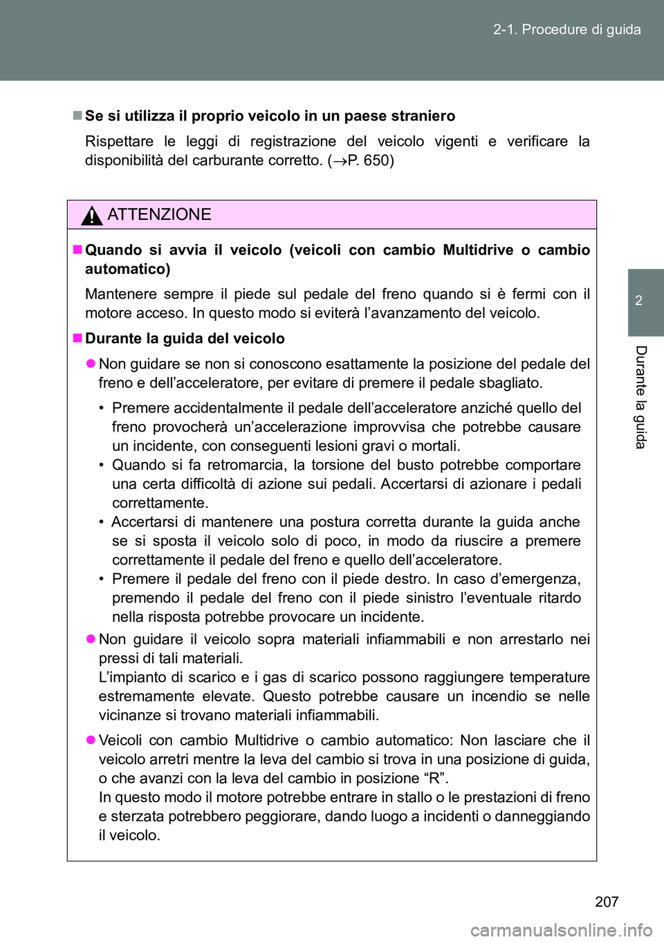 TOYOTA VERSO 2014 Manuale duso (in Italian) 207 2-1. Procedure di guida
2
Durante la guida
Se si utilizza il proprio veicolo in un paese straniero
Rispettare le leggi di registrazione del veicolo vigenti e verificare la
disponibilità del ca TOYOTA VERSO 2014 Manuale duso (in Italian) 207 2-1. Procedure di guida
2
Durante la guida
Se si utilizza il proprio veicolo in un paese straniero
Rispettare le leggi di registrazione del veicolo vigenti e verificare la
disponibilità del ca