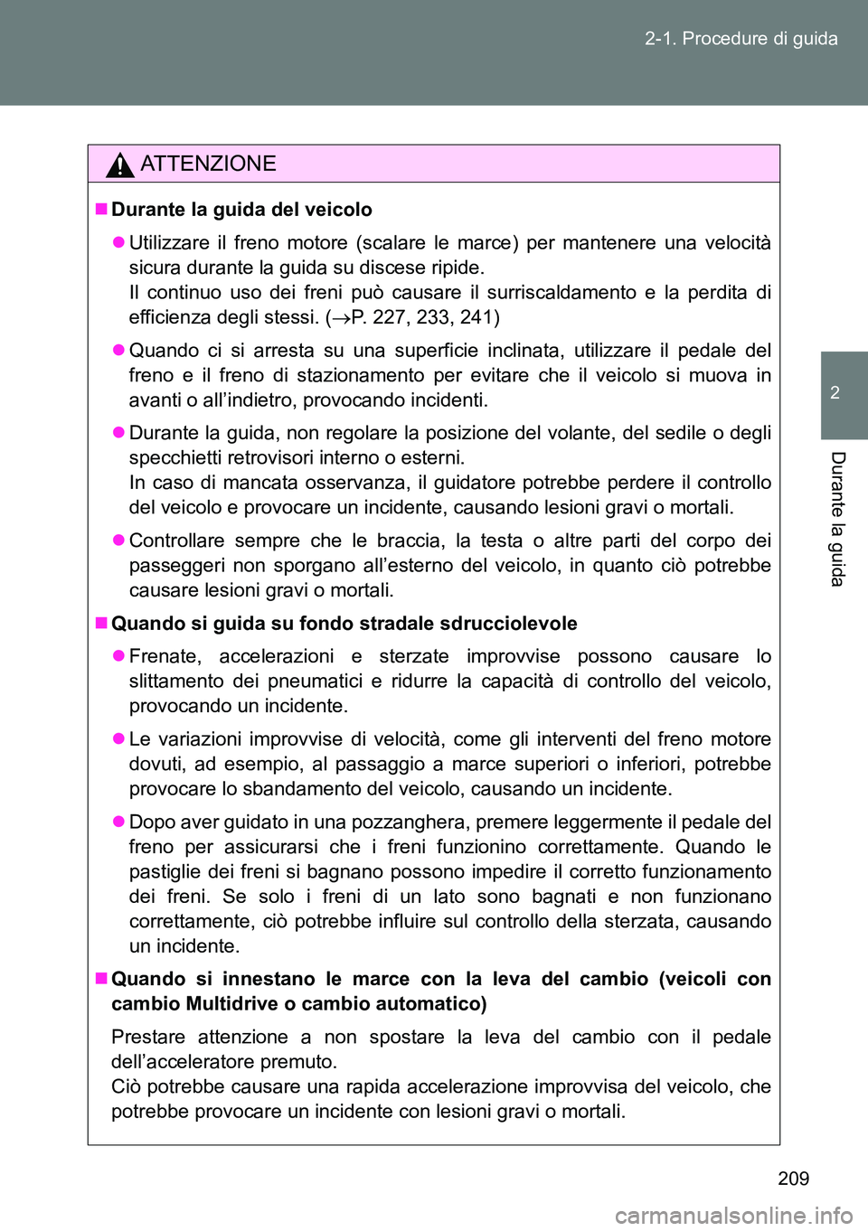 TOYOTA VERSO 2014 Manuale duso (in Italian) 209 2-1. Procedure di guida
2
Durante la guida
ATTENZIONE
Durante la guida del veicolo
Utilizzare il freno motore (scalare le marce) per mantenere una velocità
sicura durante la guida su disces TOYOTA VERSO 2014 Manuale duso (in Italian) 209 2-1. Procedure di guida
2
Durante la guida
ATTENZIONE
Durante la guida del veicolo
Utilizzare il freno motore (scalare le marce) per mantenere una velocità
sicura durante la guida su disces