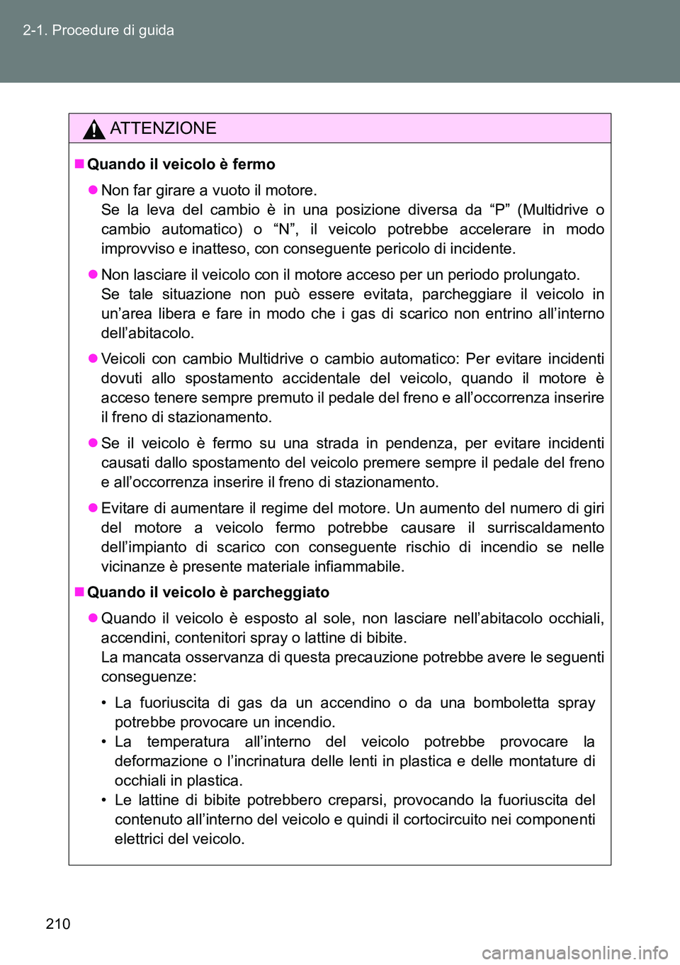 TOYOTA VERSO 2014 Manuale duso (in Italian) 210 2-1. Procedure di guida
ATTENZIONE
Quando il veicolo è fermo
Non far girare a vuoto il motore.
Se la leva del cambio è in una posizione diversa da “P” (Multidrive o
cambio automatico) TOYOTA VERSO 2014 Manuale duso (in Italian) 210 2-1. Procedure di guida
ATTENZIONE
Quando il veicolo è fermo
Non far girare a vuoto il motore.
Se la leva del cambio è in una posizione diversa da “P” (Multidrive o
cambio automatico)