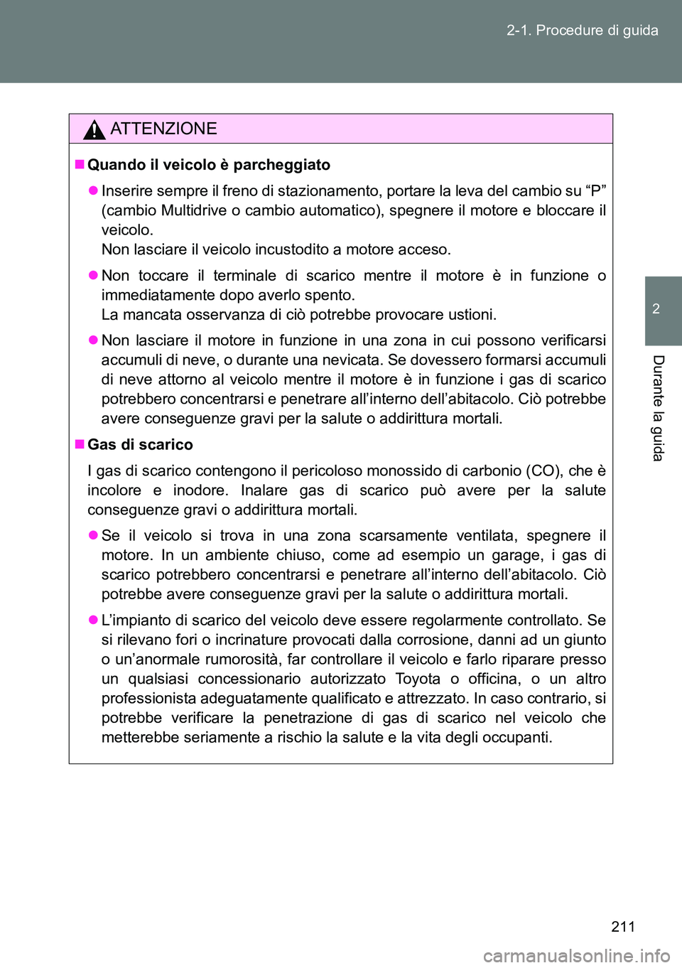 TOYOTA VERSO 2014 Manuale duso (in Italian) 211 2-1. Procedure di guida
2
Durante la guida
ATTENZIONE
Quando il veicolo è parcheggiato
Inserire sempre il freno di stazionamento, portare la leva del cambio su “P”
(cambio Multidrive o TOYOTA VERSO 2014 Manuale duso (in Italian) 211 2-1. Procedure di guida
2
Durante la guida
ATTENZIONE
Quando il veicolo è parcheggiato
Inserire sempre il freno di stazionamento, portare la leva del cambio su “P”
(cambio Multidrive o