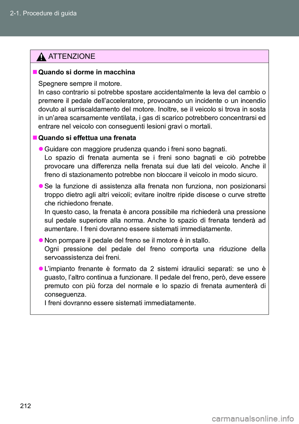 TOYOTA VERSO 2014 Manuale duso (in Italian) 212 2-1. Procedure di guida
ATTENZIONE
Quando si dorme in macchina
Spegnere sempre il motore.
In caso contrario si potrebbe spostare accidentalmente la leva del cambio o
premere il pedale dell’a TOYOTA VERSO 2014 Manuale duso (in Italian) 212 2-1. Procedure di guida
ATTENZIONE
Quando si dorme in macchina
Spegnere sempre il motore.
In caso contrario si potrebbe spostare accidentalmente la leva del cambio o
premere il pedale dell’a