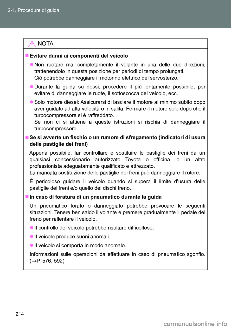 TOYOTA VERSO 2014 Manuale duso (in Italian) 214 2-1. Procedure di guida
NOTA
Evitare danni ai componenti del veicolo
Non ruotare mai completamente il volante in una delle due direzioni,
trattenendolo in questa posizione per periodi di tem TOYOTA VERSO 2014 Manuale duso (in Italian) 214 2-1. Procedure di guida
NOTA
Evitare danni ai componenti del veicolo
Non ruotare mai completamente il volante in una delle due direzioni,
trattenendolo in questa posizione per periodi di tem