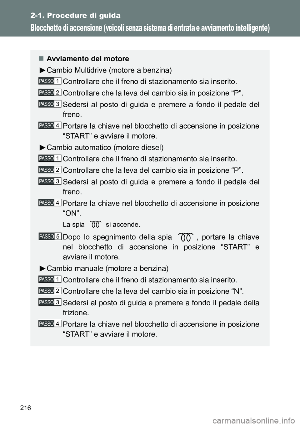 TOYOTA VERSO 2014 Manuale duso (in Italian) 216
2-1. Procedure di guida
Blocchetto di accensione (veicoli senza sistema di entrata e avviamento intelligente)
Avviamento del motore
Cambio Multidrive (motore a benzina)
Controllare che il freno TOYOTA VERSO 2014 Manuale duso (in Italian) 216
2-1. Procedure di guida
Blocchetto di accensione (veicoli senza sistema di entrata e avviamento intelligente)
Avviamento del motore
Cambio Multidrive (motore a benzina)
Controllare che il freno