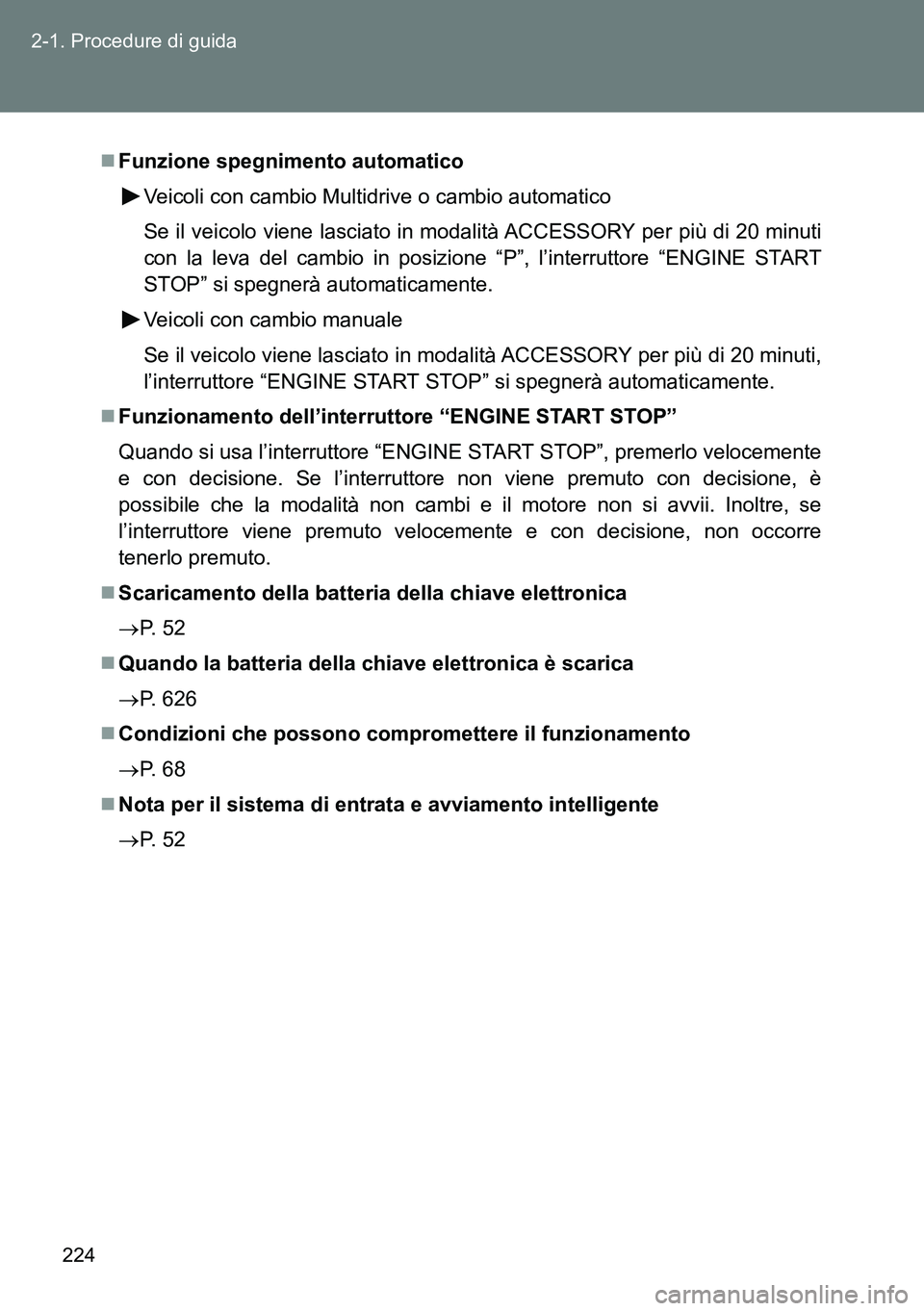 TOYOTA VERSO 2014 Manuale duso (in Italian) 224 2-1. Procedure di guida
Funzione spegnimento automatico
Veicoli con cambio Multidrive o cambio automatico
Se il veicolo viene lasciato in modalità ACCESSORY per più di 20 minuti
con la leva d TOYOTA VERSO 2014 Manuale duso (in Italian) 224 2-1. Procedure di guida
Funzione spegnimento automatico
Veicoli con cambio Multidrive o cambio automatico
Se il veicolo viene lasciato in modalità ACCESSORY per più di 20 minuti
con la leva d