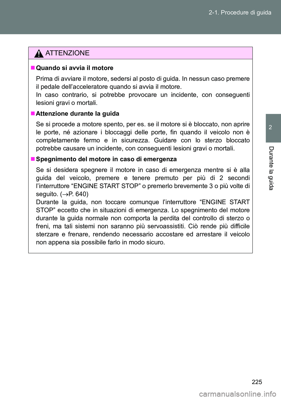 TOYOTA VERSO 2014 Manuale duso (in Italian) 225 2-1. Procedure di guida
2
Durante la guida
ATTENZIONE
Quando si avvia il motore
Prima di avviare il motore, sedersi al posto di guida. In nessun caso premere
il pedale dell’acceleratore quand TOYOTA VERSO 2014 Manuale duso (in Italian) 225 2-1. Procedure di guida
2
Durante la guida
ATTENZIONE
Quando si avvia il motore
Prima di avviare il motore, sedersi al posto di guida. In nessun caso premere
il pedale dell’acceleratore quand