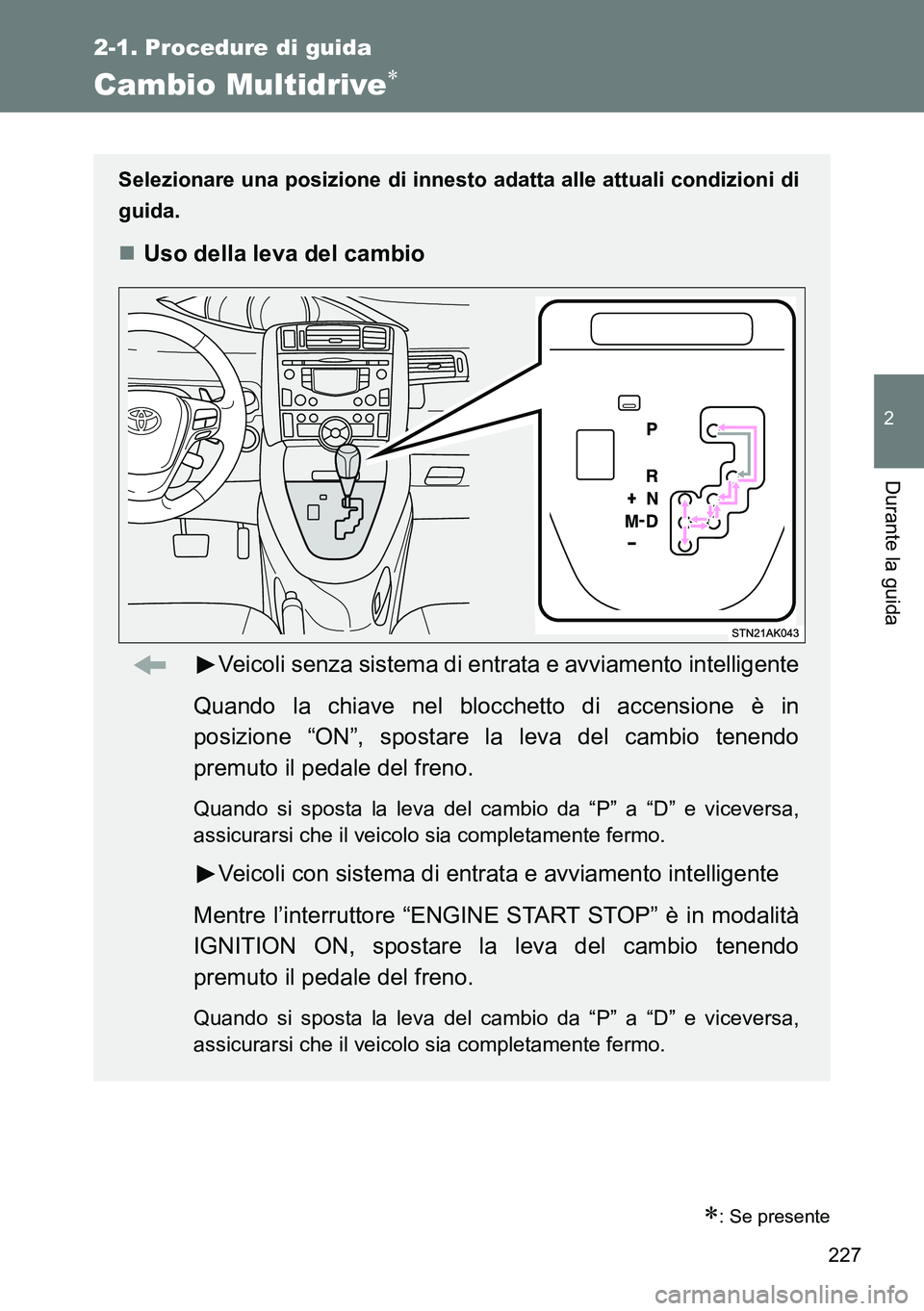 TOYOTA VERSO 2014 Manuale duso (in Italian) 227
2-1. Procedure di guida
2
Durante la guida
Cambio Multidrive
: Se presente
Selezionare una posizione di innesto adatta alle attuali condizioni di
guida.
Uso della leva del cambio
Veicoli TOYOTA VERSO 2014 Manuale duso (in Italian) 227
2-1. Procedure di guida
2
Durante la guida
Cambio Multidrive
: Se presente
Selezionare una posizione di innesto adatta alle attuali condizioni di
guida.
Uso della leva del cambio
Veicoli