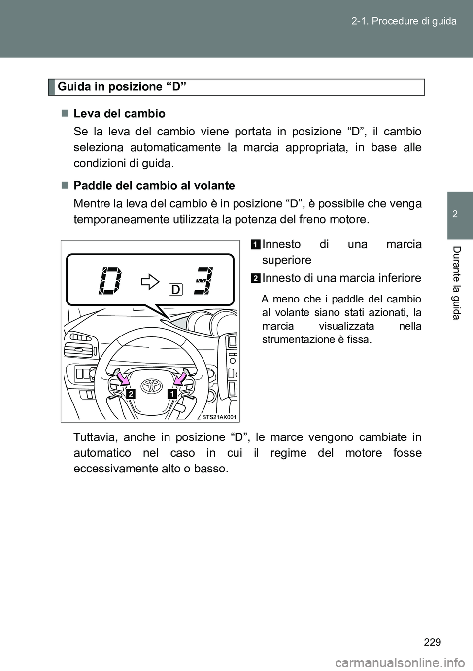 TOYOTA VERSO 2014 Manuale duso (in Italian) 229 2-1. Procedure di guida
2
Durante la guida
Guida in posizione “D”
Leva del cambio
Se la leva del cambio viene portata in posizione “D”, il cambio
seleziona automaticamente la marcia ap TOYOTA VERSO 2014 Manuale duso (in Italian) 229 2-1. Procedure di guida
2
Durante la guida
Guida in posizione “D”
Leva del cambio
Se la leva del cambio viene portata in posizione “D”, il cambio
seleziona automaticamente la marcia ap