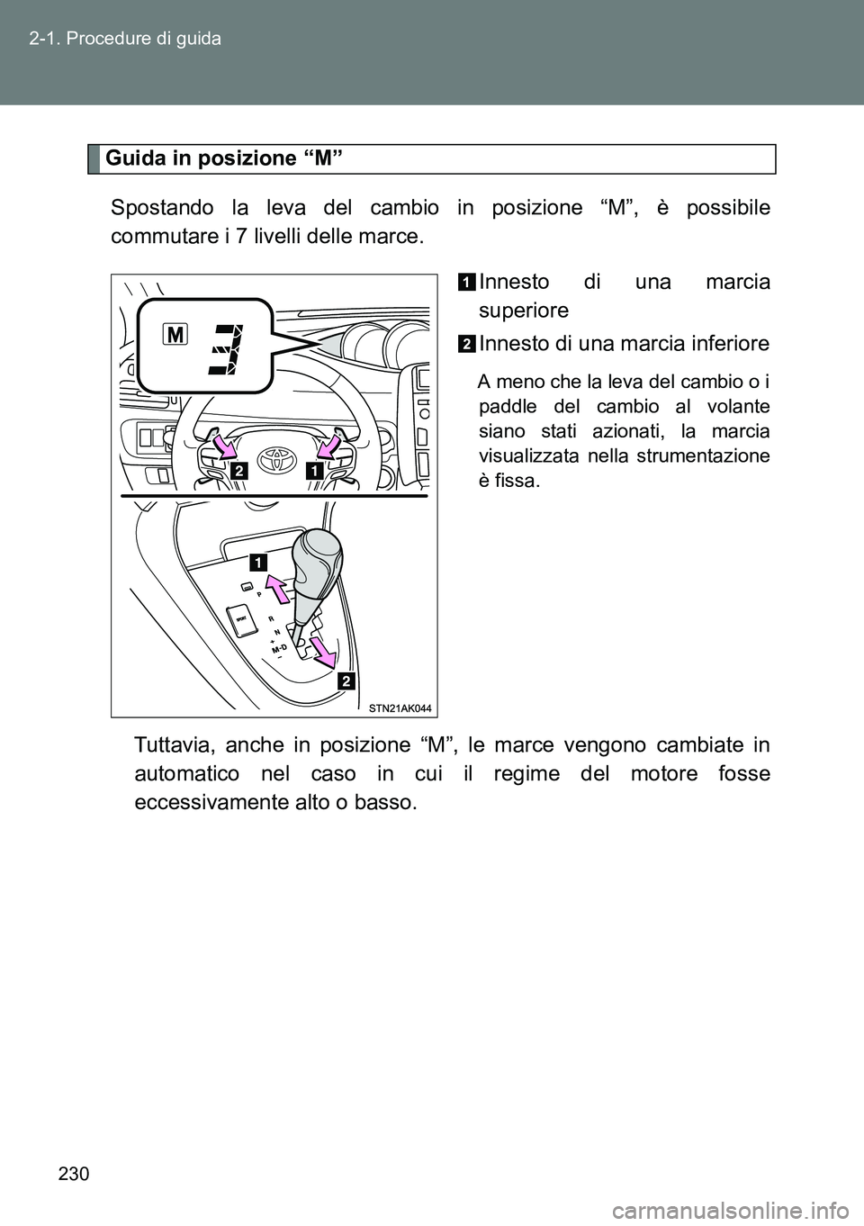TOYOTA VERSO 2014 Manuale duso (in Italian) 230 2-1. Procedure di guida
Guida in posizione “M”
Spostando la leva del cambio in posizione “M”, è possibile
commutare i 7 livelli delle marce.
Innesto di una marcia
superiore
Innesto di una TOYOTA VERSO 2014 Manuale duso (in Italian) 230 2-1. Procedure di guida
Guida in posizione “M”
Spostando la leva del cambio in posizione “M”, è possibile
commutare i 7 livelli delle marce.
Innesto di una marcia
superiore
Innesto di una