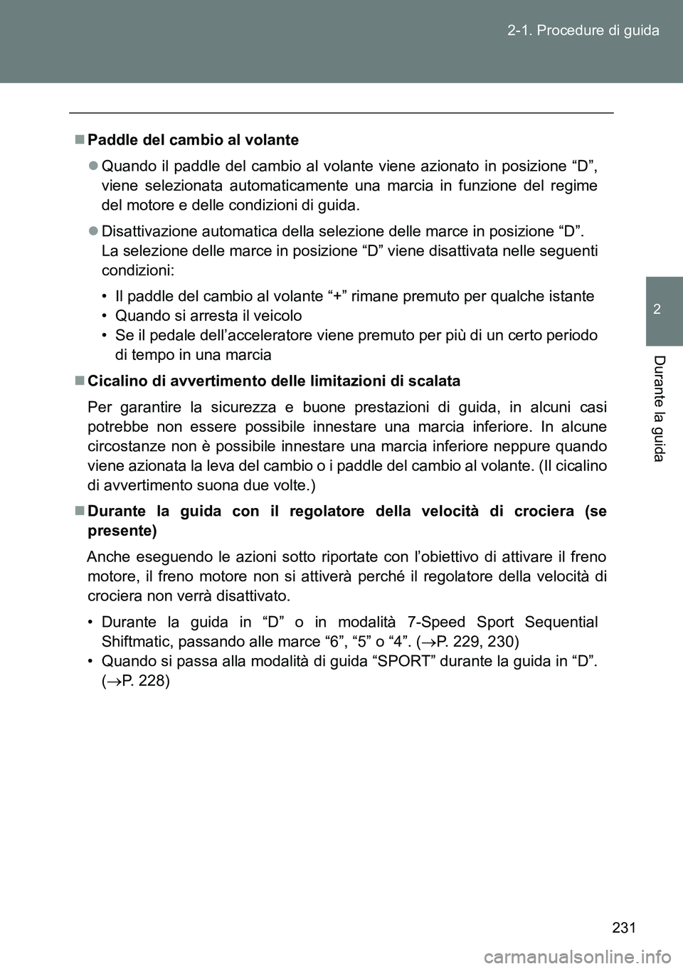 TOYOTA VERSO 2014 Manuale duso (in Italian) 231 2-1. Procedure di guida
2
Durante la guida
Paddle del cambio al volante
Quando il paddle del cambio al volante viene azionato in posizione “D”,
viene selezionata automaticamente una marc TOYOTA VERSO 2014 Manuale duso (in Italian) 231 2-1. Procedure di guida
2
Durante la guida
Paddle del cambio al volante
Quando il paddle del cambio al volante viene azionato in posizione “D”,
viene selezionata automaticamente una marc