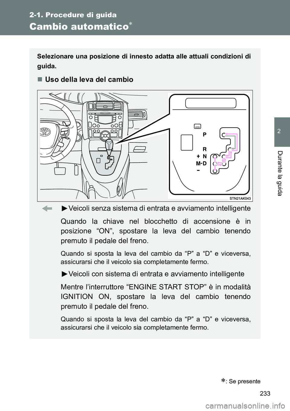 TOYOTA VERSO 2014 Manuale duso (in Italian) 233
2-1. Procedure di guida
2
Durante la guida
Cambio automatico
: Se presente
Selezionare una posizione di innesto adatta alle attuali condizioni di
guida.
Uso della leva del cambio
Veicoli TOYOTA VERSO 2014 Manuale duso (in Italian) 233
2-1. Procedure di guida
2
Durante la guida
Cambio automatico
: Se presente
Selezionare una posizione di innesto adatta alle attuali condizioni di
guida.
Uso della leva del cambio
Veicoli