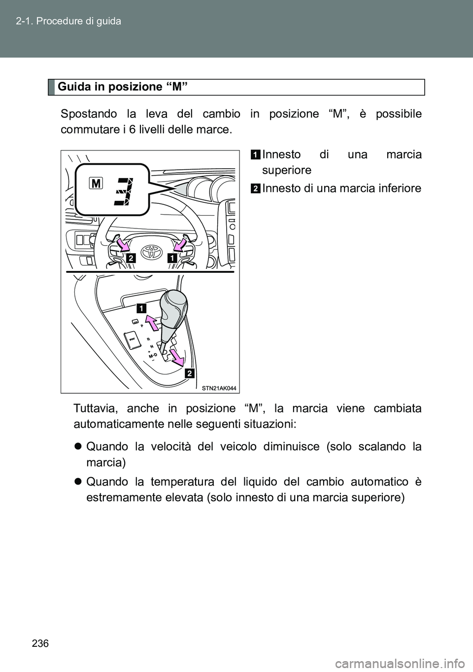 TOYOTA VERSO 2014 Manuale duso (in Italian) 236 2-1. Procedure di guida
Guida in posizione “M”
Spostando la leva del cambio in posizione “M”, è possibile
commutare i 6 livelli delle marce.
Innesto di una marcia
superiore
Innesto di un TOYOTA VERSO 2014 Manuale duso (in Italian) 236 2-1. Procedure di guida
Guida in posizione “M”
Spostando la leva del cambio in posizione “M”, è possibile
commutare i 6 livelli delle marce.
Innesto di una marcia
superiore
Innesto di un
