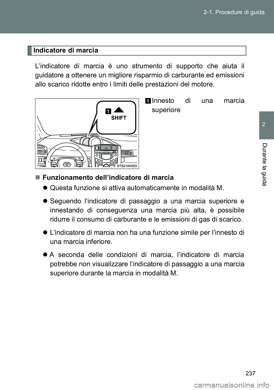 TOYOTA VERSO 2014 Manuale duso (in Italian) 237 2-1. Procedure di guida
2
Durante la guida
Indicatore di marcia
L’indicatore di marcia è uno strumento di supporto che aiuta il
guidatore a ottenere un migliore risparmio di carburante ed emiss TOYOTA VERSO 2014 Manuale duso (in Italian) 237 2-1. Procedure di guida
2
Durante la guida
Indicatore di marcia
L’indicatore di marcia è uno strumento di supporto che aiuta il
guidatore a ottenere un migliore risparmio di carburante ed emiss