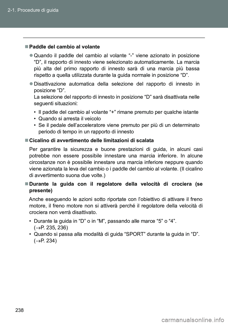 TOYOTA VERSO 2014 Manuale duso (in Italian) 238 2-1. Procedure di guida
Paddle del cambio al volante
Quando il paddle del cambio al volante “-” viene azionato in posizione
“D”, il rapporto di innesto viene selezionato automaticame TOYOTA VERSO 2014 Manuale duso (in Italian) 238 2-1. Procedure di guida
Paddle del cambio al volante
Quando il paddle del cambio al volante “-” viene azionato in posizione
“D”, il rapporto di innesto viene selezionato automaticame