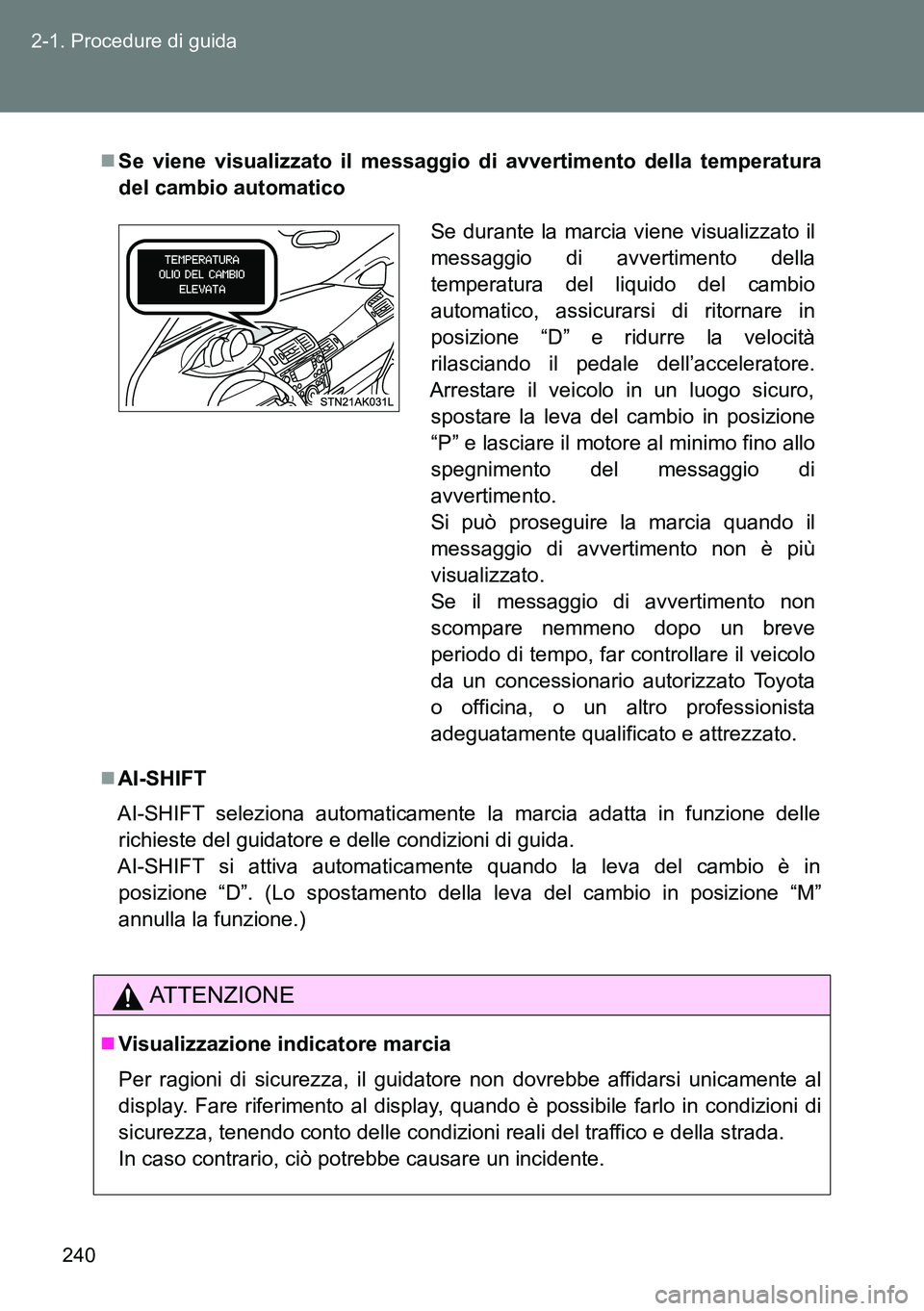 TOYOTA VERSO 2014 Manuale duso (in Italian) 240 2-1. Procedure di guida
Se viene visualizzato il messaggio di avvertimento della temperatura
del cambio automatico
AI-SHIFT
AI-SHIFT seleziona automaticamente la marcia adatta in funzione de TOYOTA VERSO 2014 Manuale duso (in Italian) 240 2-1. Procedure di guida
Se viene visualizzato il messaggio di avvertimento della temperatura
del cambio automatico
AI-SHIFT
AI-SHIFT seleziona automaticamente la marcia adatta in funzione de