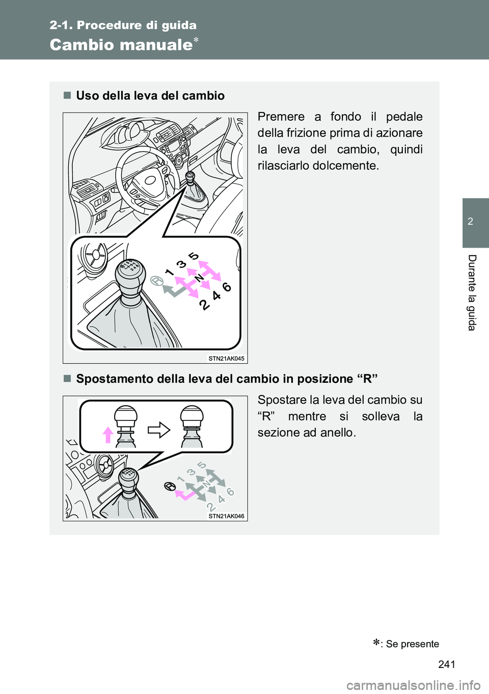 TOYOTA VERSO 2014  Manuale duso (in Italian) 241
2-1. Procedure di guida
2
Durante la guida
Cambio manuale
: Se presente
Uso della leva del cambio 
Premere a fondo il pedale
della frizione prima di azionare
la leva del cambio, quindi
ri