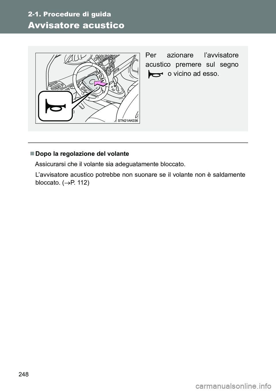 TOYOTA VERSO 2014  Manuale duso (in Italian) 248
2-1. Procedure di guida
Avvisatore acustico
Dopo la regolazione del volante
Assicurarsi che il volante sia adeguatamente bloccato.
L’avvisatore acustico potrebbe non suonare se il volante non