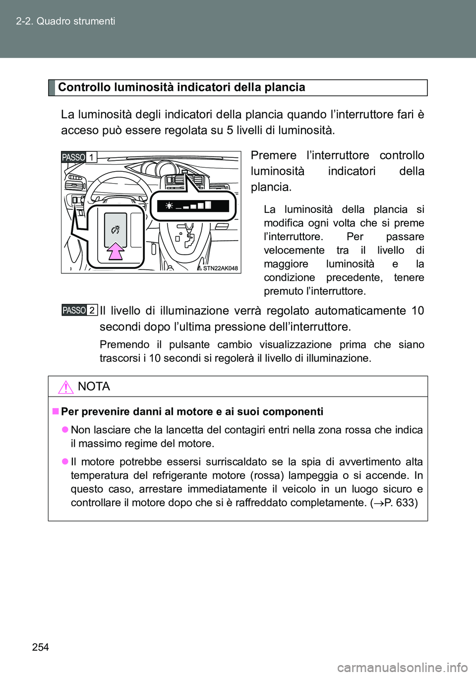 TOYOTA VERSO 2014 Manuale duso (in Italian) 254 2-2. Quadro strumenti
Controllo luminosità indicatori della plancia
La luminosità degli indicatori della plancia quando l’interruttore fari è
acceso può essere regolata su 5 livelli di lumin TOYOTA VERSO 2014 Manuale duso (in Italian) 254 2-2. Quadro strumenti
Controllo luminosità indicatori della plancia
La luminosità degli indicatori della plancia quando l’interruttore fari è
acceso può essere regolata su 5 livelli di lumin