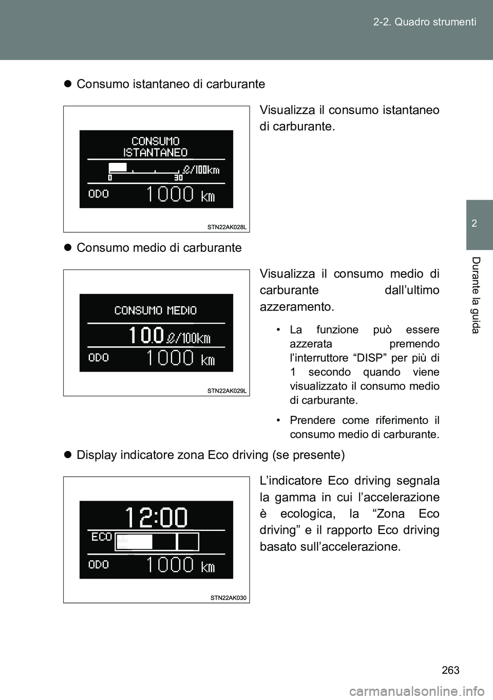 TOYOTA VERSO 2014  Manuale duso (in Italian) 263 2-2. Quadro strumenti
2
Durante la guida
Consumo istantaneo di carburante
Visualizza il consumo istantaneo
di carburante. 
Consumo medio di carburante
Visualizza il consumo medio di
carburan