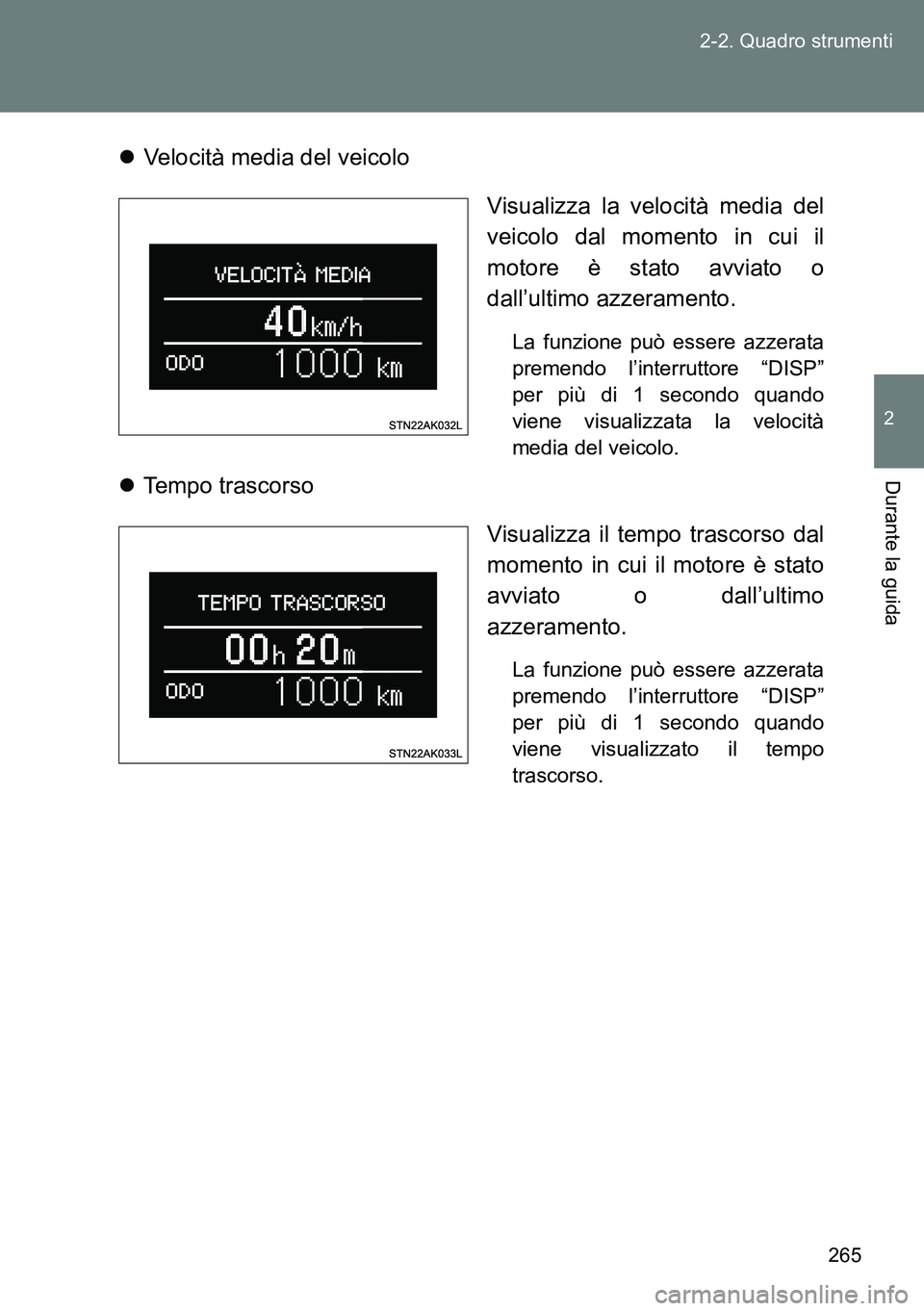 TOYOTA VERSO 2014  Manuale duso (in Italian) 265 2-2. Quadro strumenti
2
Durante la guida
Velocità media del veicolo
Visualizza la velocità media del
veicolo dal momento in cui il
motore è stato avviato o
dall’ultimo azzeramento.
La funz