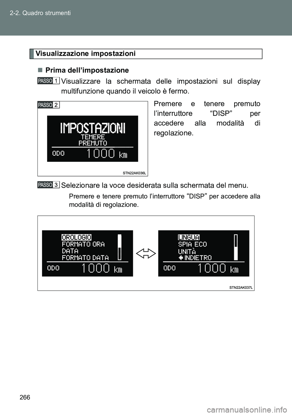 TOYOTA VERSO 2014  Manuale duso (in Italian) 266 2-2. Quadro strumenti
Visualizzazione impostazioni
Prima dell’impostazione
Visualizzare la schermata delle impostazioni sul display
multifunzione quando il veicolo è fermo. 
Premere e tenere