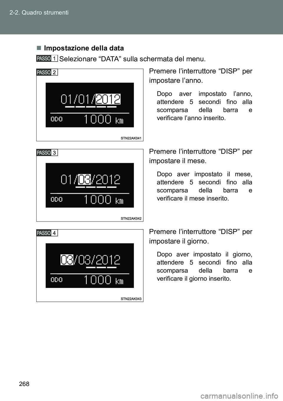 TOYOTA VERSO 2014  Manuale duso (in Italian) 268 2-2. Quadro strumenti
Impostazione della data
Selezionare “DATA” sulla schermata del menu.
Premere l’interruttore “DISP” per
impostare l’anno. 
Dopo aver impostato l’anno,
attende