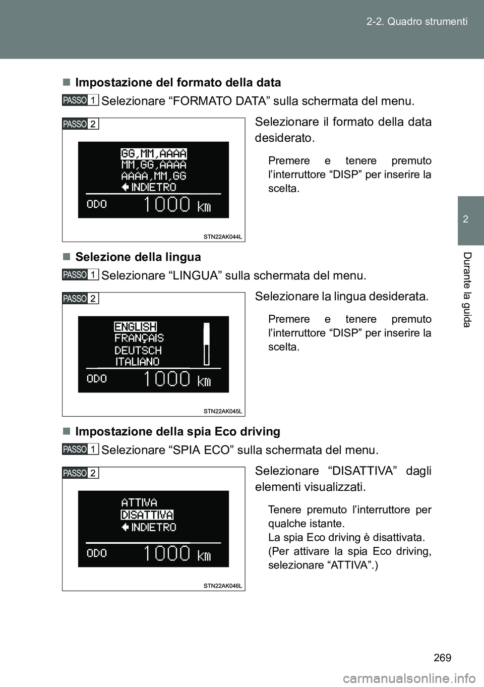 TOYOTA VERSO 2014  Manuale duso (in Italian) 269 2-2. Quadro strumenti
2
Durante la guida
Impostazione del formato della data
Selezionare “FORMATO DATA” sulla schermata del menu.
Selezionare il formato della data
desiderato. 
Premere e te