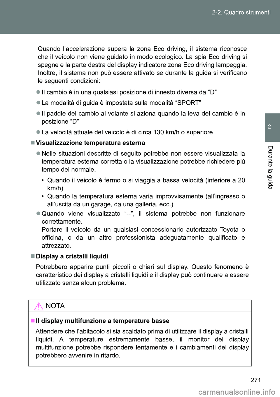 TOYOTA VERSO 2014 Manuale duso (in Italian) 271 2-2. Quadro strumenti
2
Durante la guida
Quando l’accelerazione supera la zona Eco driving, il sistema riconosce
che il veicolo non viene guidato in modo ecologico. La spia Eco driving si
spegne TOYOTA VERSO 2014 Manuale duso (in Italian) 271 2-2. Quadro strumenti
2
Durante la guida
Quando l’accelerazione supera la zona Eco driving, il sistema riconosce
che il veicolo non viene guidato in modo ecologico. La spia Eco driving si
spegne