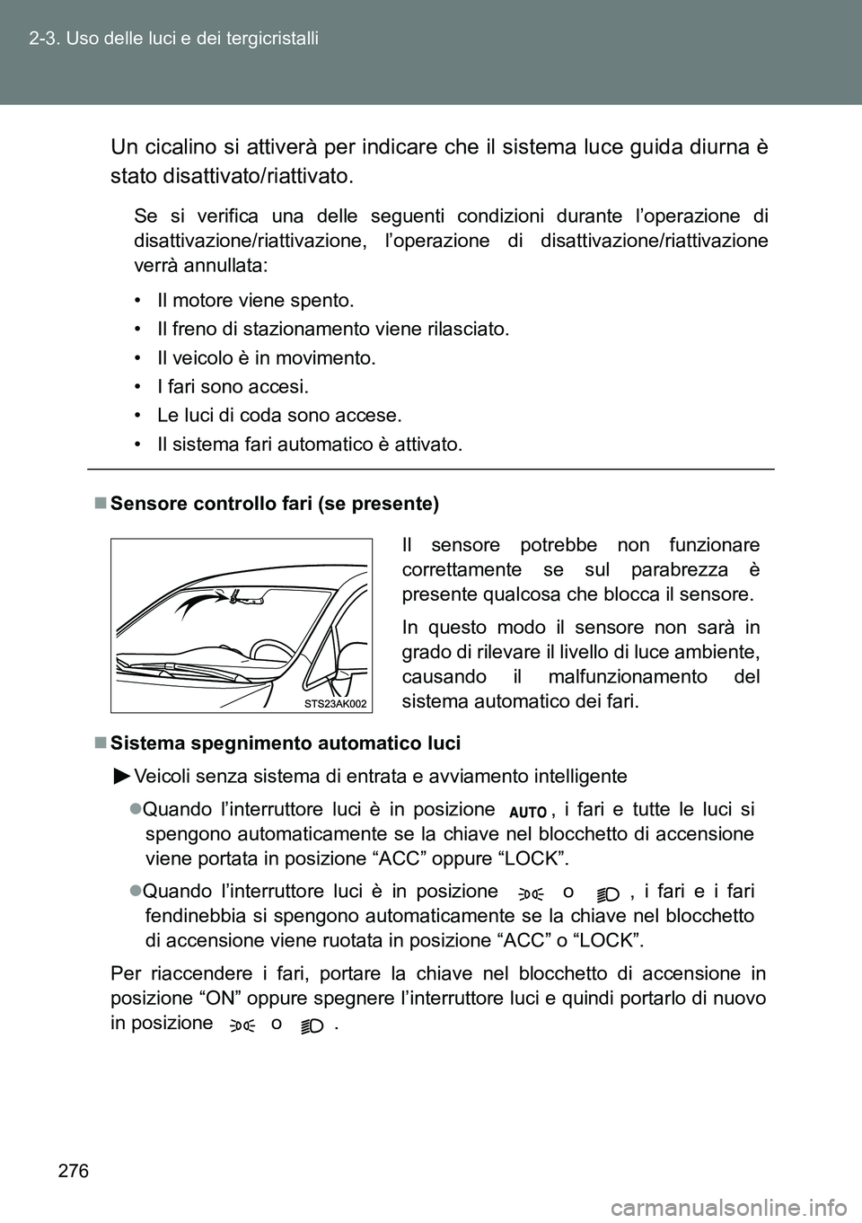 TOYOTA VERSO 2014 Manuale duso (in Italian) 276 2-3. Uso delle luci e dei tergicristalli
Un cicalino si attiverà per indicare che il sistema luce guida diurna è
stato disattivato/riattivato.
Se si verifica una delle seguenti condizioni durant TOYOTA VERSO 2014 Manuale duso (in Italian) 276 2-3. Uso delle luci e dei tergicristalli
Un cicalino si attiverà per indicare che il sistema luce guida diurna è
stato disattivato/riattivato.
Se si verifica una delle seguenti condizioni durant