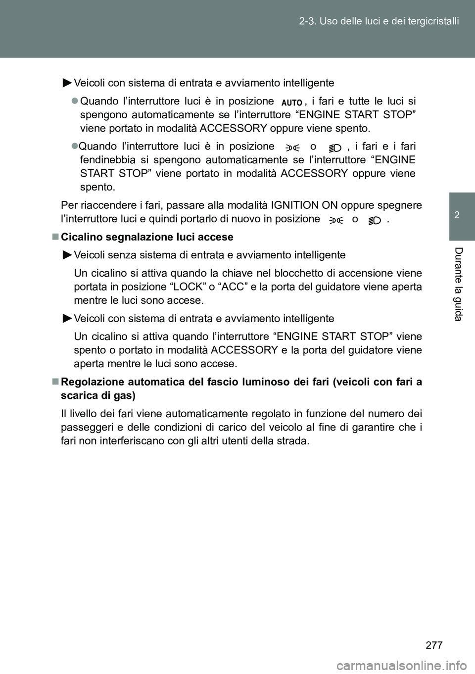 TOYOTA VERSO 2014 Manuale duso (in Italian) 277 2-3. Uso delle luci e dei tergicristalli
2
Durante la guida
Veicoli con sistema di entrata e avviamento intelligente
Quando l’interruttore luci è in posizione , i fari e tutte le luci si
sp TOYOTA VERSO 2014 Manuale duso (in Italian) 277 2-3. Uso delle luci e dei tergicristalli
2
Durante la guida
Veicoli con sistema di entrata e avviamento intelligente
Quando l’interruttore luci è in posizione , i fari e tutte le luci si
sp