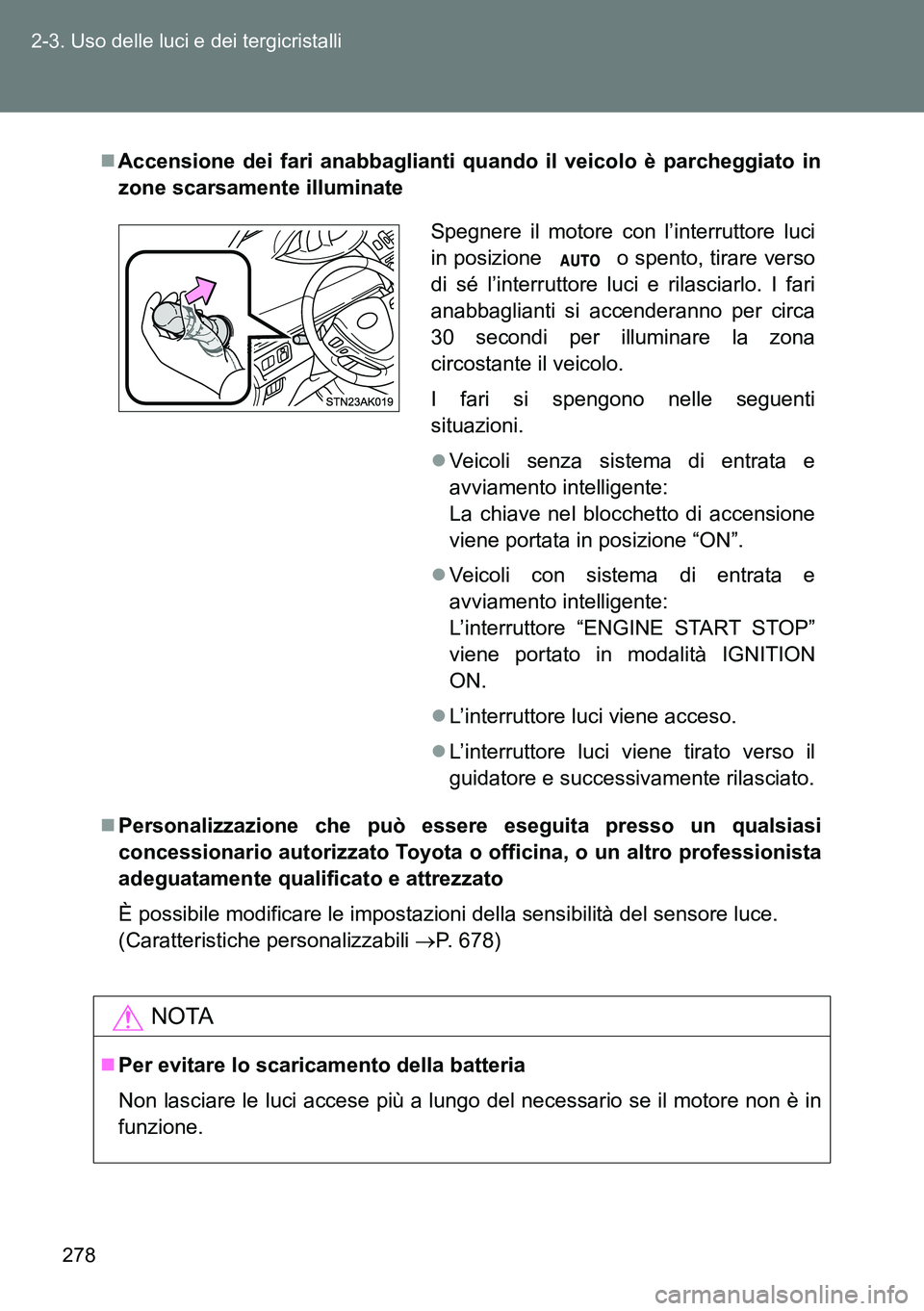 TOYOTA VERSO 2014 Manuale duso (in Italian) 278 2-3. Uso delle luci e dei tergicristalli
Accensione dei fari anabbaglianti quando il veicolo è parcheggiato in
zone scarsamente illuminate
Personalizzazione che può essere eseguita presso TOYOTA VERSO 2014 Manuale duso (in Italian) 278 2-3. Uso delle luci e dei tergicristalli
Accensione dei fari anabbaglianti quando il veicolo è parcheggiato in
zone scarsamente illuminate
Personalizzazione che può essere eseguita presso
