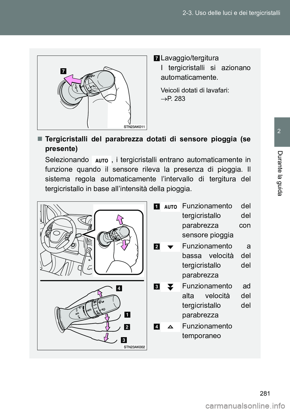 TOYOTA VERSO 2014 Manuale duso (in Italian) 281 2-3. Uso delle luci e dei tergicristalli
2
Durante la guida
Lavaggio/tergitura
I tergicristalli si azionano
automaticamente.
Veicoli dotati di lavafari:
P. 283
Tergicristalli del parabrezz TOYOTA VERSO 2014 Manuale duso (in Italian) 281 2-3. Uso delle luci e dei tergicristalli
2
Durante la guida
Lavaggio/tergitura
I tergicristalli si azionano
automaticamente.
Veicoli dotati di lavafari:
P. 283
Tergicristalli del parabrezz
