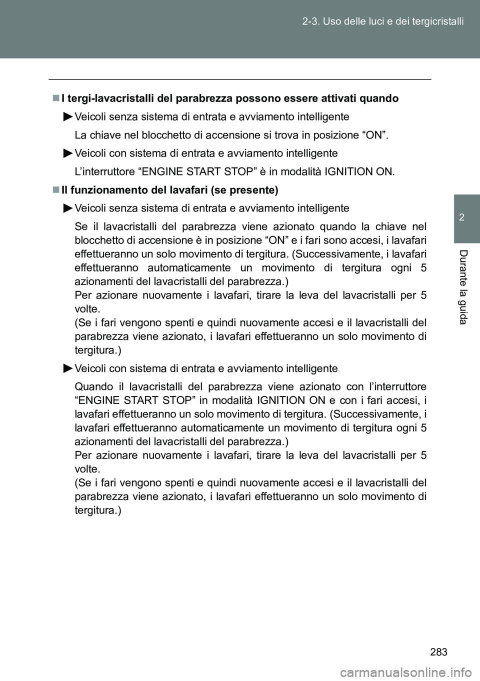 TOYOTA VERSO 2014 Manuale duso (in Italian) 283 2-3. Uso delle luci e dei tergicristalli
2
Durante la guida
I tergi-lavacristalli del parabrezza possono essere attivati quando
Veicoli senza sistema di entrata e avviamento intelligente
La chi TOYOTA VERSO 2014 Manuale duso (in Italian) 283 2-3. Uso delle luci e dei tergicristalli
2
Durante la guida
I tergi-lavacristalli del parabrezza possono essere attivati quando
Veicoli senza sistema di entrata e avviamento intelligente
La chi