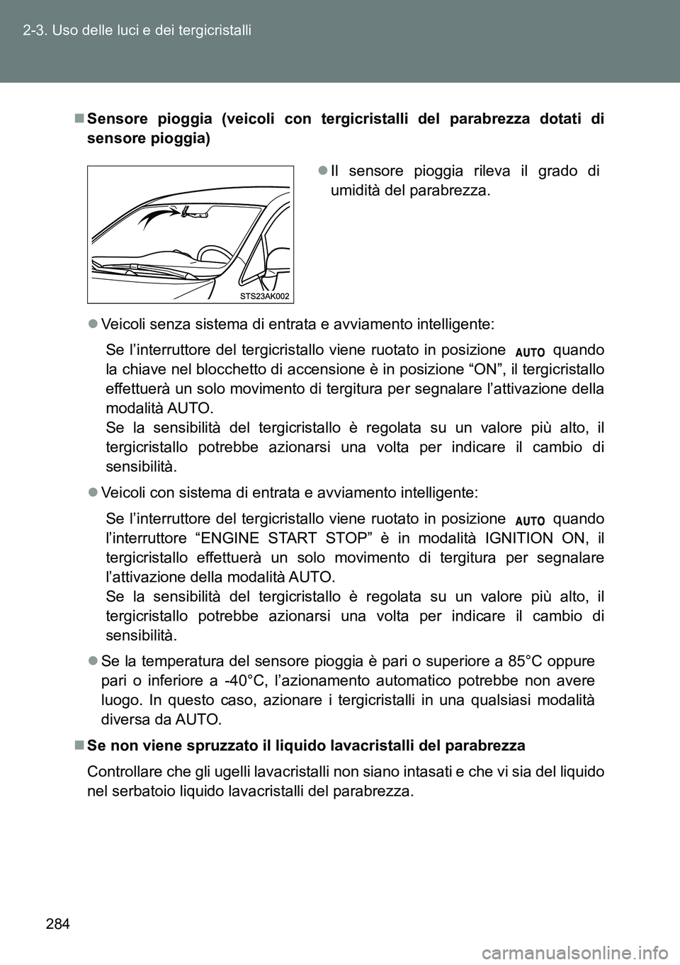 TOYOTA VERSO 2014 Manuale duso (in Italian) 284 2-3. Uso delle luci e dei tergicristalli
Sensore pioggia (veicoli con tergicristalli del parabrezza dotati di
sensore pioggia)
Veicoli senza sistema di entrata e avviamento intelligente:
Se TOYOTA VERSO 2014 Manuale duso (in Italian) 284 2-3. Uso delle luci e dei tergicristalli
Sensore pioggia (veicoli con tergicristalli del parabrezza dotati di
sensore pioggia)
Veicoli senza sistema di entrata e avviamento intelligente:
Se