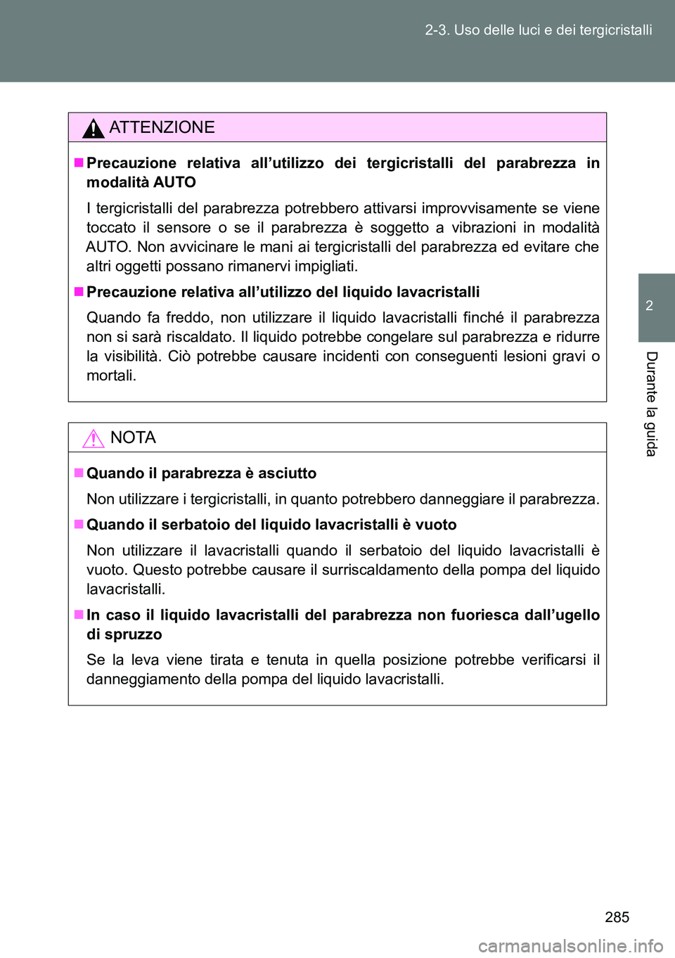 TOYOTA VERSO 2014 Manuale duso (in Italian) 285 2-3. Uso delle luci e dei tergicristalli
2
Durante la guida
ATTENZIONE
Precauzione relativa all’utilizzo dei tergicristalli del parabrezza in
modalità AUTO
I tergicristalli del parabrezza po TOYOTA VERSO 2014 Manuale duso (in Italian) 285 2-3. Uso delle luci e dei tergicristalli
2
Durante la guida
ATTENZIONE
Precauzione relativa all’utilizzo dei tergicristalli del parabrezza in
modalità AUTO
I tergicristalli del parabrezza po