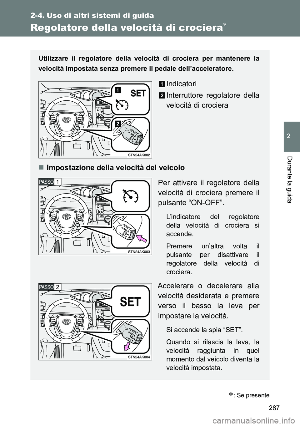 TOYOTA VERSO 2014 Manuale duso (in Italian) 287
2
Durante la guida
2-4. Uso di altri sistemi di guida
Regolatore della velocità di crociera
: Se presente
Utilizzare il regolatore della velocità di crociera per mantenere la
velocità imp TOYOTA VERSO 2014 Manuale duso (in Italian) 287
2
Durante la guida
2-4. Uso di altri sistemi di guida
Regolatore della velocità di crociera
: Se presente
Utilizzare il regolatore della velocità di crociera per mantenere la
velocità imp