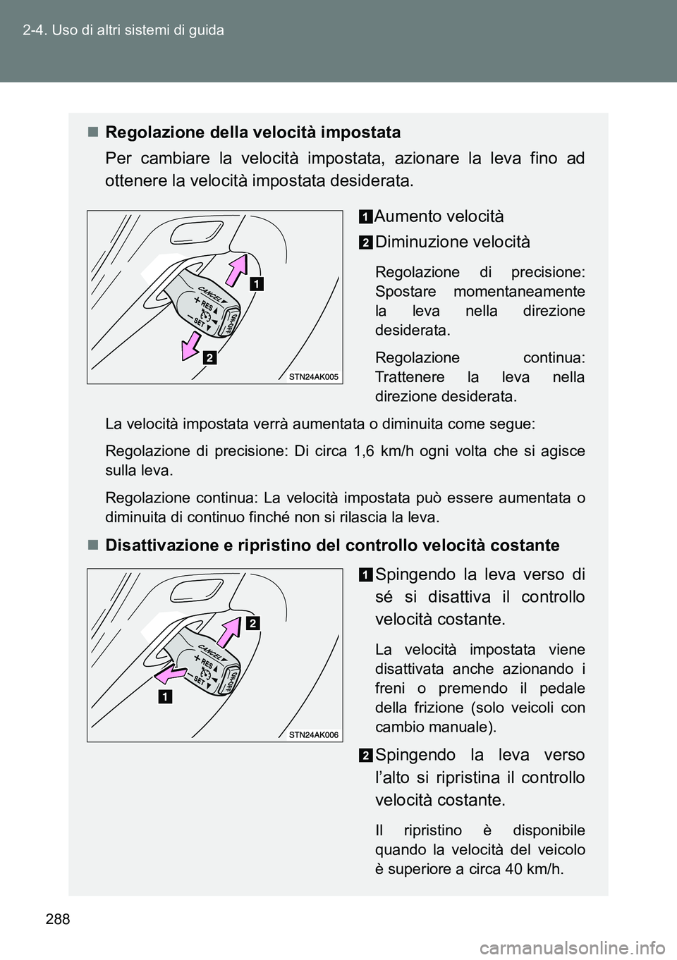 TOYOTA VERSO 2014 Manuale duso (in Italian) 288 2-4. Uso di altri sistemi di guida
Regolazione della velocità impostata
Per cambiare la velocità impostata, azionare la leva fino ad
ottenere la velocità impostata desiderata.
Aumento veloci TOYOTA VERSO 2014 Manuale duso (in Italian) 288 2-4. Uso di altri sistemi di guida
Regolazione della velocità impostata
Per cambiare la velocità impostata, azionare la leva fino ad
ottenere la velocità impostata desiderata.
Aumento veloci