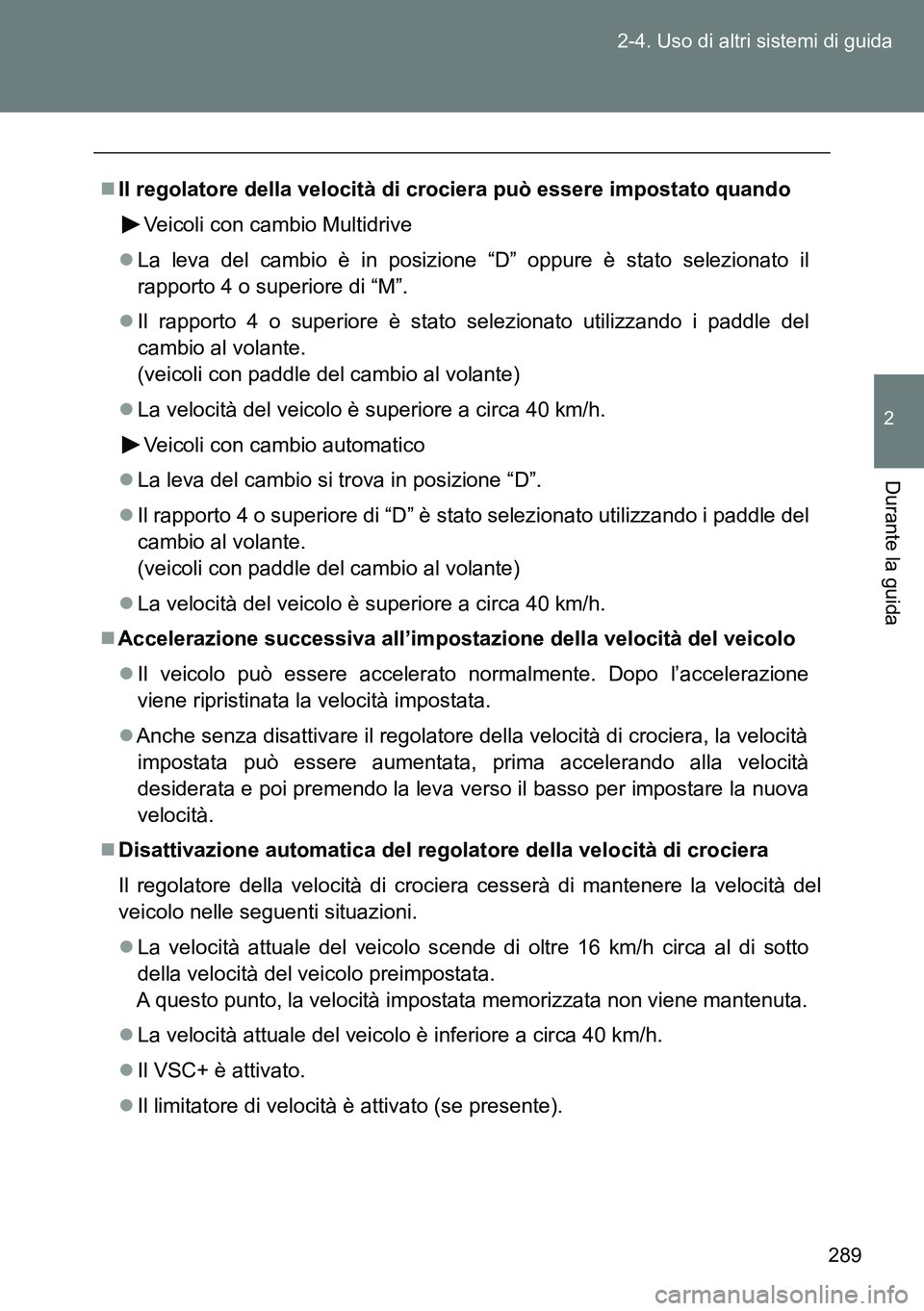 TOYOTA VERSO 2014 Manuale duso (in Italian) 289 2-4. Uso di altri sistemi di guida
2
Durante la guida
Il regolatore della velocità di crociera può essere impostato quando
Veicoli con cambio Multidrive
La leva del cambio è in posizione TOYOTA VERSO 2014 Manuale duso (in Italian) 289 2-4. Uso di altri sistemi di guida
2
Durante la guida
Il regolatore della velocità di crociera può essere impostato quando
Veicoli con cambio Multidrive
La leva del cambio è in posizione