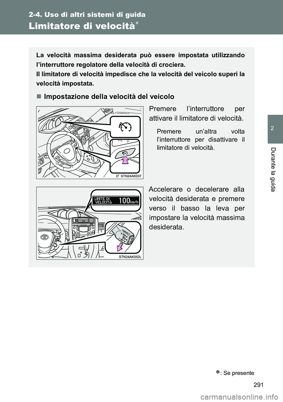 TOYOTA VERSO 2014 Manuale duso (in Italian) 291
2-4. Uso di altri sistemi di guida
2
Durante la guida
Limitatore di velocità
: Se presente
La velocità massima desiderata può essere impostata utilizzando
l’interruttore regolatore dell TOYOTA VERSO 2014 Manuale duso (in Italian) 291
2-4. Uso di altri sistemi di guida
2
Durante la guida
Limitatore di velocità
: Se presente
La velocità massima desiderata può essere impostata utilizzando
l’interruttore regolatore dell