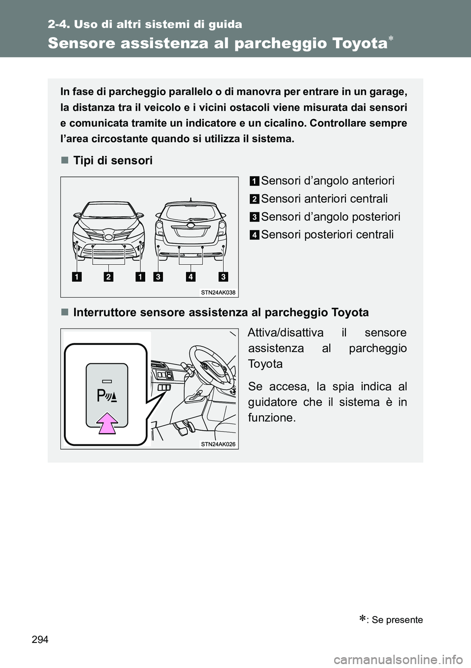 TOYOTA VERSO 2014 Manuale duso (in Italian) 294
2-4. Uso di altri sistemi di guida
Sensore assistenza al parcheggio Toyota
: Se presente
In fase di parcheggio parallelo o di manovra per entrare in un garage,
la distanza tra il veicolo e i TOYOTA VERSO 2014 Manuale duso (in Italian) 294
2-4. Uso di altri sistemi di guida
Sensore assistenza al parcheggio Toyota
: Se presente
In fase di parcheggio parallelo o di manovra per entrare in un garage,
la distanza tra il veicolo e i