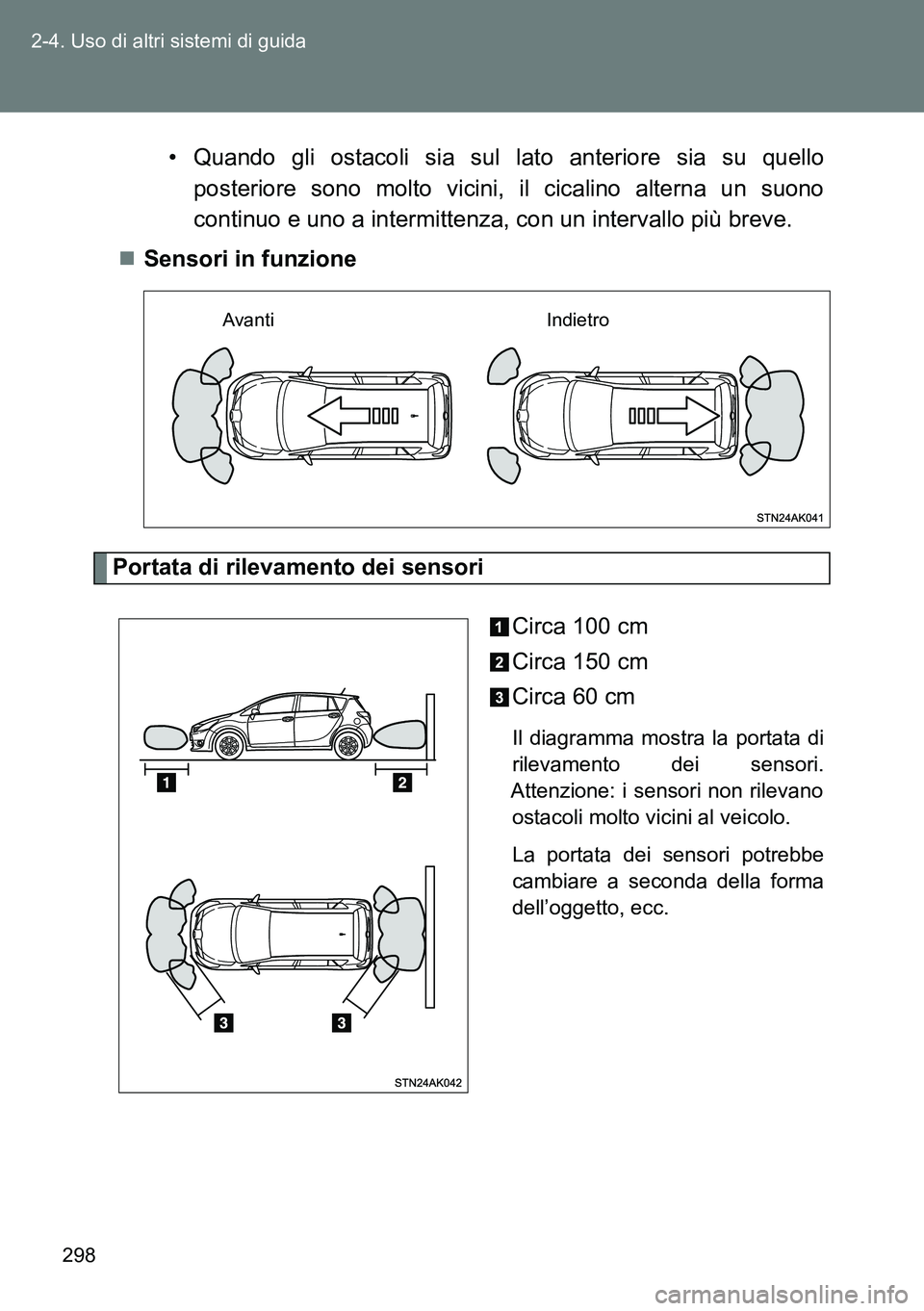 TOYOTA VERSO 2014 Manuale duso (in Italian) 298 2-4. Uso di altri sistemi di guida
• Quando gli ostacoli sia sul lato anteriore sia su quello
posteriore sono molto vicini, il cicalino alterna un suono
continuo e uno a intermittenza, con un in TOYOTA VERSO 2014 Manuale duso (in Italian) 298 2-4. Uso di altri sistemi di guida
• Quando gli ostacoli sia sul lato anteriore sia su quello
posteriore sono molto vicini, il cicalino alterna un suono
continuo e uno a intermittenza, con un in
