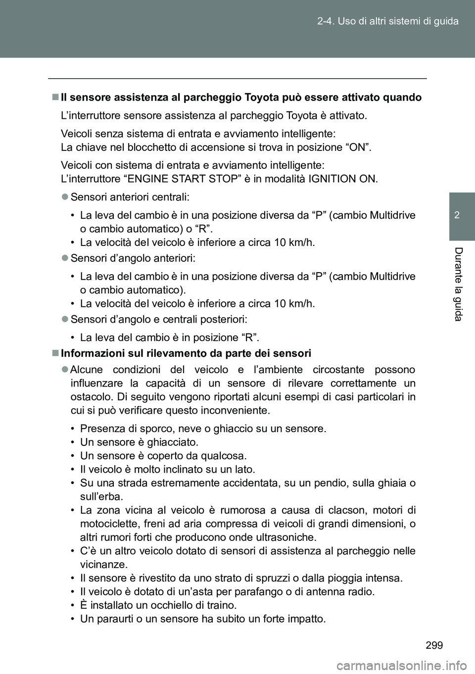 TOYOTA VERSO 2014 Manuale duso (in Italian) 299 2-4. Uso di altri sistemi di guida
2
Durante la guida
Il sensore assistenza al parcheggio Toyota può essere attivato quando
L’interruttore sensore assistenza al parcheggio Toyota è attivato TOYOTA VERSO 2014 Manuale duso (in Italian) 299 2-4. Uso di altri sistemi di guida
2
Durante la guida
Il sensore assistenza al parcheggio Toyota può essere attivato quando
L’interruttore sensore assistenza al parcheggio Toyota è attivato