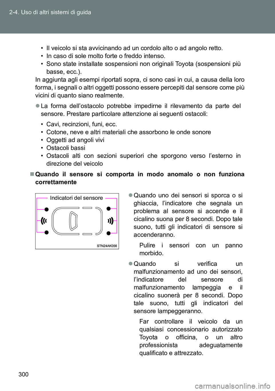 TOYOTA VERSO 2014 Manuale duso (in Italian) 300 2-4. Uso di altri sistemi di guida
• Il veicolo si sta avvicinando ad un cordolo alto o ad angolo retto.
• In caso di sole molto forte o freddo intenso.
• Sono state installate sospensioni n TOYOTA VERSO 2014 Manuale duso (in Italian) 300 2-4. Uso di altri sistemi di guida
• Il veicolo si sta avvicinando ad un cordolo alto o ad angolo retto.
• In caso di sole molto forte o freddo intenso.
• Sono state installate sospensioni n