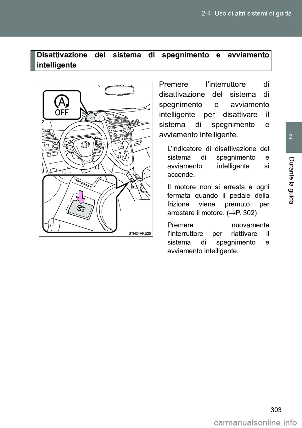 TOYOTA VERSO 2014 Manuale duso (in Italian) 303 2-4. Uso di altri sistemi di guida
2
Durante la guida
Disattivazione del sistema di spegnimento e avviamento
intelligente
Premere l’interruttore di
disattivazione del sistema di
spegnimento e av TOYOTA VERSO 2014 Manuale duso (in Italian) 303 2-4. Uso di altri sistemi di guida
2
Durante la guida
Disattivazione del sistema di spegnimento e avviamento
intelligente
Premere l’interruttore di
disattivazione del sistema di
spegnimento e av