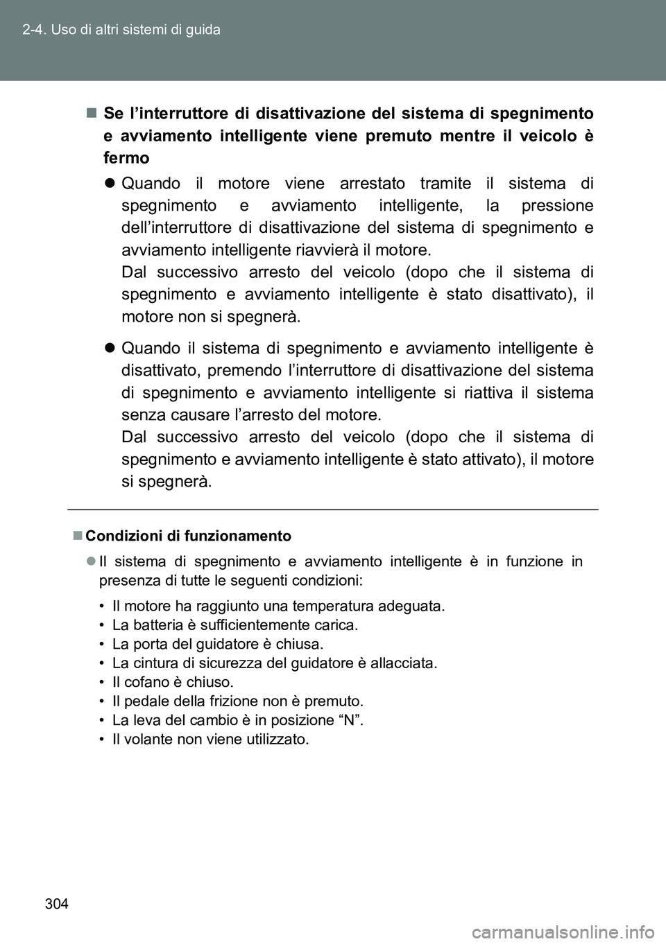 TOYOTA VERSO 2014 Manuale duso (in Italian) 304 2-4. Uso di altri sistemi di guida
Se l’interruttore di disattivazione del sistema di spegnimento
e avviamento intelligente viene premuto mentre il veicolo è
fermo
Quando il motore viene TOYOTA VERSO 2014 Manuale duso (in Italian) 304 2-4. Uso di altri sistemi di guida
Se l’interruttore di disattivazione del sistema di spegnimento
e avviamento intelligente viene premuto mentre il veicolo è
fermo
Quando il motore viene