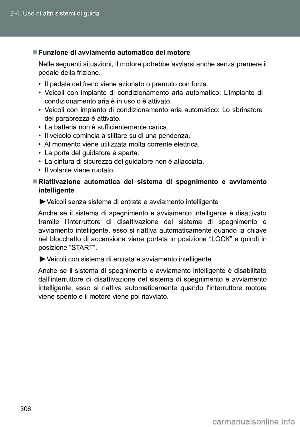 TOYOTA VERSO 2014 Manuale duso (in Italian) 306 2-4. Uso di altri sistemi di guida
Funzione di avviamento automatico del motore
Nelle seguenti situazioni, il motore potrebbe avviarsi anche senza premere il
pedale della frizione.
• Il pedal TOYOTA VERSO 2014 Manuale duso (in Italian) 306 2-4. Uso di altri sistemi di guida
Funzione di avviamento automatico del motore
Nelle seguenti situazioni, il motore potrebbe avviarsi anche senza premere il
pedale della frizione.
• Il pedal