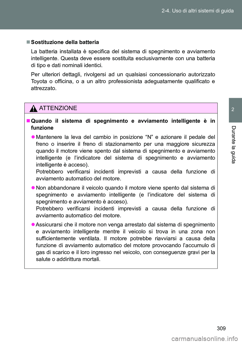 TOYOTA VERSO 2014 Manuale duso (in Italian) 309 2-4. Uso di altri sistemi di guida
2
Durante la guida
Sostituzione della batteria
La batteria installata è specifica del sistema di spegnimento e avviamento
intelligente. Questa deve essere so TOYOTA VERSO 2014 Manuale duso (in Italian) 309 2-4. Uso di altri sistemi di guida
2
Durante la guida
Sostituzione della batteria
La batteria installata è specifica del sistema di spegnimento e avviamento
intelligente. Questa deve essere so