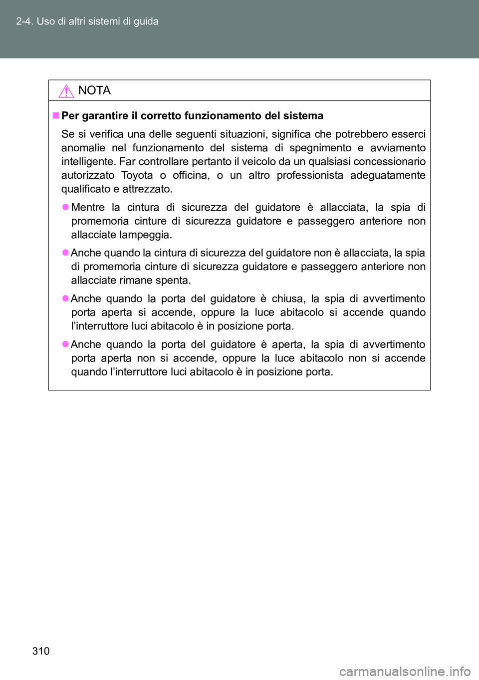 TOYOTA VERSO 2014 Manuale duso (in Italian) 310 2-4. Uso di altri sistemi di guida
NOTA
Per garantire il corretto funzionamento del sistema
Se si verifica una delle seguenti situazioni, significa che potrebbero esserci
anomalie nel funzionam TOYOTA VERSO 2014 Manuale duso (in Italian) 310 2-4. Uso di altri sistemi di guida
NOTA
Per garantire il corretto funzionamento del sistema
Se si verifica una delle seguenti situazioni, significa che potrebbero esserci
anomalie nel funzionam