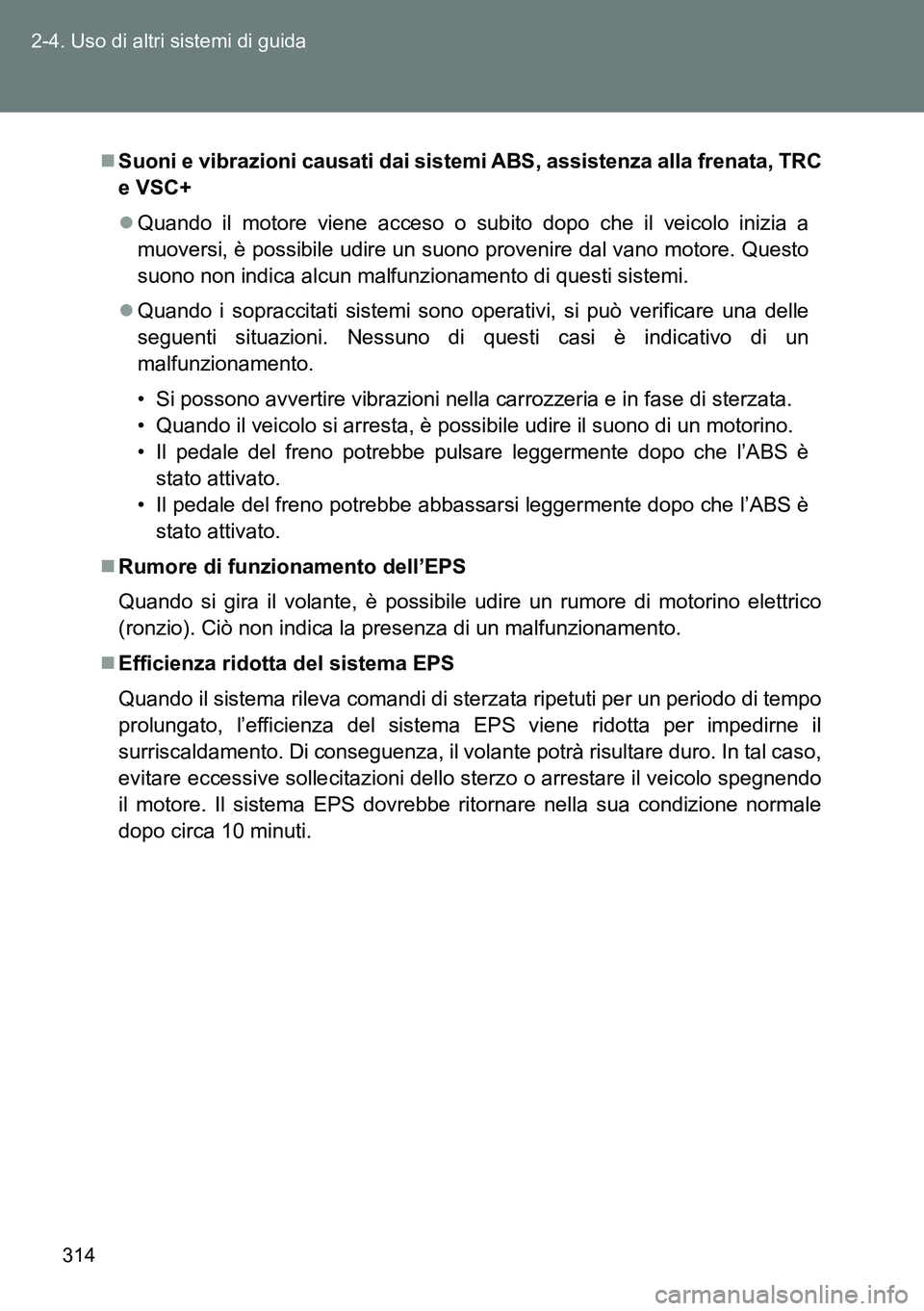 TOYOTA VERSO 2014 Manuale duso (in Italian) 314 2-4. Uso di altri sistemi di guida
Suoni e vibrazioni causati dai sistemi ABS, assistenza alla frenata, TRC
e VSC+
Quando il motore viene acceso o subito dopo che il veicolo inizia a
muovers TOYOTA VERSO 2014 Manuale duso (in Italian) 314 2-4. Uso di altri sistemi di guida
Suoni e vibrazioni causati dai sistemi ABS, assistenza alla frenata, TRC
e VSC+
Quando il motore viene acceso o subito dopo che il veicolo inizia a
muovers